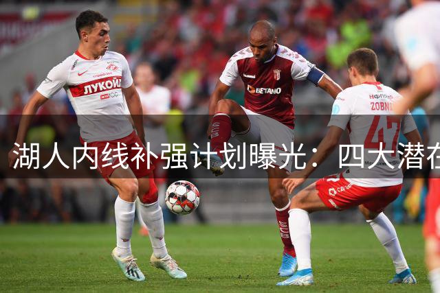 湖人内线补强计划曝光：四大潜在目标浮出水面
