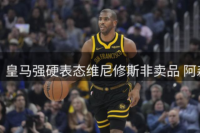 皇马强硬表态维尼修斯非卖品 阿森纳夏窗引援计划再遭重创